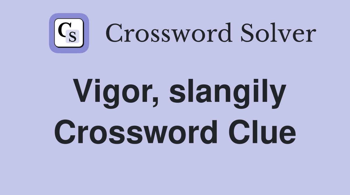 Vigor slangily crossword clue answers crossword solver